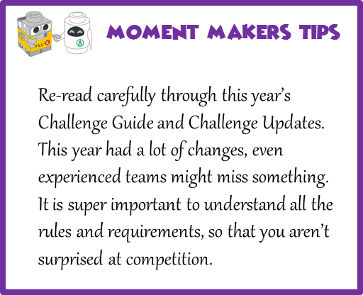 Re-read carefully through this year’s Challenge Guide and Challenge Updates. This year had a lot of changes, even experienced teams might miss something. It is super important to understand all the rules and requirements, so that you aren’t surprised at competition.
